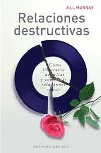 RELACIONES DESTRUCTIVAS: C�MO LIBERARSE DE ELLAS Y CONSTRUIR RELACIONE