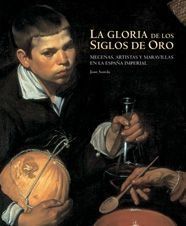 LA GLORIA DE LOS SIGLOS DE ORO. MECENAS, ARTISTAS Y MARAVILLAS EN LA ESPA�A IMPE