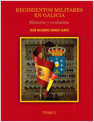 REGIMIENTOS MILITARES EN GALICIA. HISTORIA Y EVOLUCION. TOMO 1