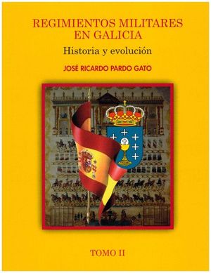 REGIMIENTOS MILITARES EN GALICIA. HISTORIA Y EVOLUCION. TOMO 2