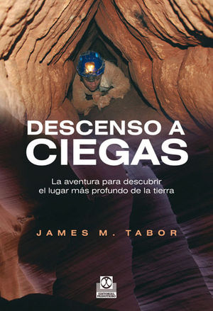 DESCENSO A CIEGAS. LA AVENTURA PARA DESCUBRIR EL LUGAR M�S PROFUNDO DE LA TIERRA