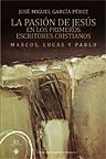 LA PASI�N DE JES�S EN LOS PRIMEROS ESCRITORES CRISTIANOS. MARCOS, LUCAS Y PABLO