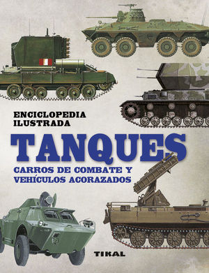 ENCICLOPEDIA ILUSTRADA TANQUES. CARROS DE COMBATE Y VEHCULOS ACORAZADOS