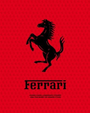 FERRARI. ICONIC CARS, LEGENDARY POWER AND THE SPIRIT OF COMPETITION