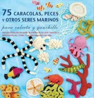 75 CARACOLAS, PECES Y OTROS SERES MARINOS PARA CALCETA Y GANCHILLO