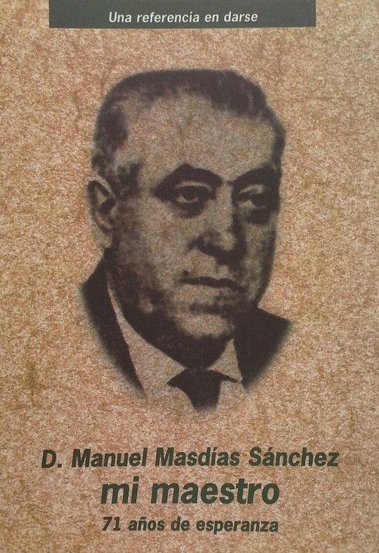 D. MANUEL MASDIAS SANCHEZ MI MAESTRO 71 AOS DE ESPERANZA.
