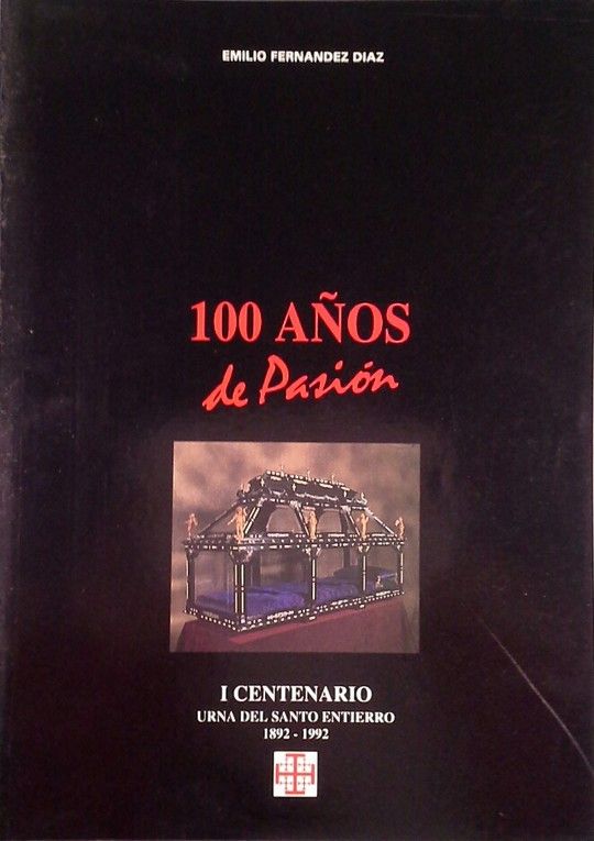 100 AOS DE PASION. I CENTENARIO URNA DEL SANTO ENTIERRO 1892-1992