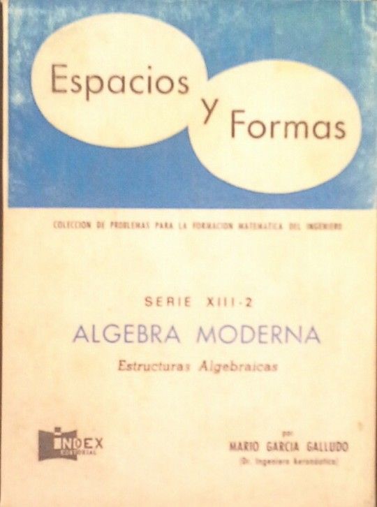 ESPACIOS Y FORMAS  SERIE XIII - 2 ALGEBRA MODERNA - ESTRUCTURAS ALGEBRAICAS