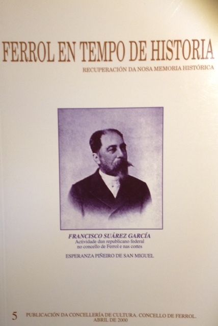 FERROL EN TEMPO DE HISTORIA. FRANCISCO SUAREZ GARCA ACTIVIDADE DUN REPUBLICANO