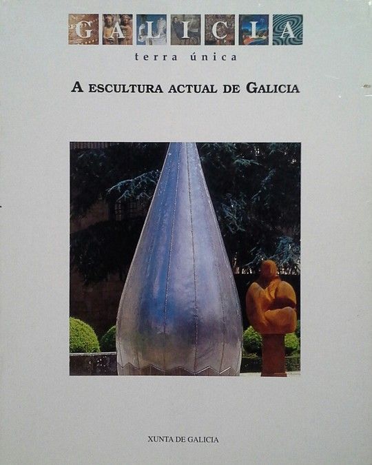 GALICIA TERRA NICA - A ESCULTURA ACTUAL DE GALICIA -
