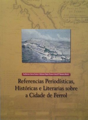 REFERENCIAS PERIODISTICAS, HISTORICAS E LITERARIAS SOBRE A CIDADE DE FERROL