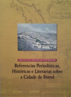 REFERENCIAS PERIODISTICAS, HISTORICAS E LITERARIAS SOBRE A CIDADE DE FERROL