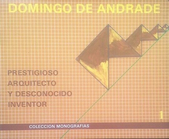 DOMINGO DE ANDRADE, PRESTIGIOSO ARQUITECTO Y DESCONOCIDO INVENTOR
