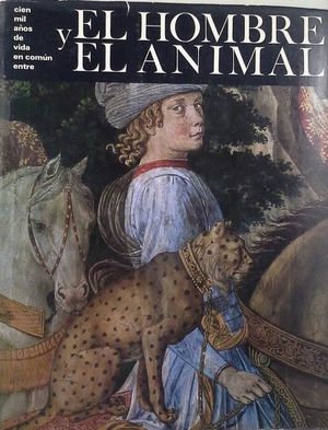 EL HOMBRE Y EL ANIMAL - CIEN MIL A�OS DE VIDA EN COM�N