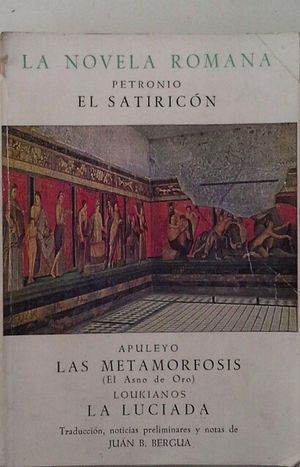 LA NOVELA ROMANA - EL SATIRICN  (PETRONIO) / LAS METAMORFOSIS O EL ASNO DE ORO