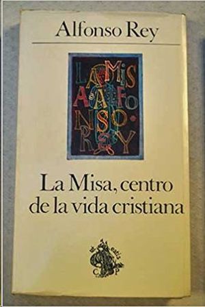 LA MISA, CENTRO DE LA VIDA CRISTIANA