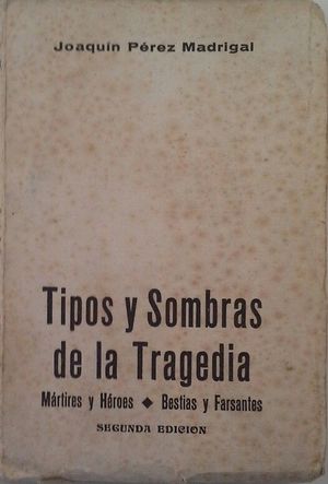 TIPOS Y SOMBRAS DE LA TRAGEDIA - M�RTIRES Y H�ROES - BESTIAS Y FARSANTES