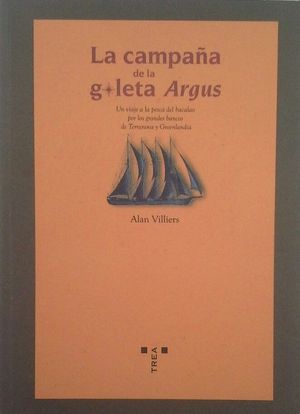 LA CAMPA�A DE LA GOLETA ARGUS - UN VIAJE A LA PESCA DEL BACALAO POR LOS GRANDES BANCOS DE TERRANOVA Y GROENLANDIA