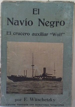 EL NAV�O NEGRO - LAS HAZA�AS DEL CRUCERO AUXILIAR WOLF DURANTE LA GRAN GUERRA (1916-1918)