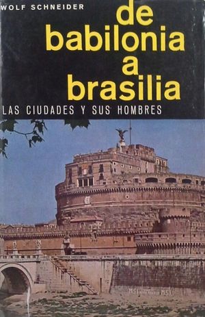 DE BABILONIA A BRASILIA - LAS CIUDADES Y SUS HOMBRESNOGUER