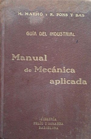 MANUAL DE MECNICA APLICADA - GUA INDUSTRIAL PARA USO DE LOS INGENIEROS, ARQUITECTOS, MAESTROS DE OBRA, CONSTRUCTORES, DIRECTORES DE FABRICA Y TALLER