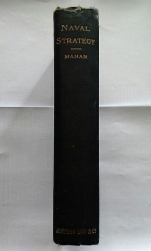 NAVAL STRATEGY COMPARED AND CONTRASTED WITH THE PRINCIPLES AND PRACTICE OF MILITARY OPERATIONS ON LAND : LECTURES DELIVERED AT U.S. NAVAL WAR COLLEGE,