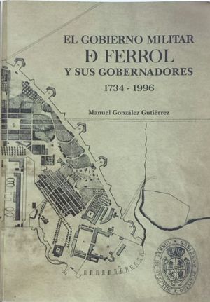 EL GOBIERNO MILITAR DE FERROL Y SUS GOBERNADORES 1734-1996