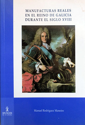 LAS MANUFACTURAS REALES EN EL REINO DE GALICIA DURANTE EL SIGLO XVIII