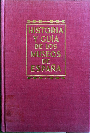 HISTORIA Y GUIA DE LOS MUSEOS DE ESPAÑA
