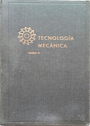 TECNOLOG�A MEC�NICA - TOMO II: AJUSTES Y TOLERANCIAS - ELEMENTOS DE M�QUINAS - M�QUINAS HERRAMIENTAS - AP�NDICE
