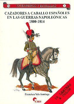 GUERREROS Y BATALLAS 5 - CAZADORES A CABALLO ESPAOLES EN LAS GUERRAS NAPOLENICAS 1800-1814