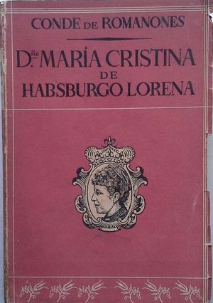 DOA MARIA CRISTINA DE HABSBURGO LORENA - LA DISCRETA REGENTE DE ESPAA