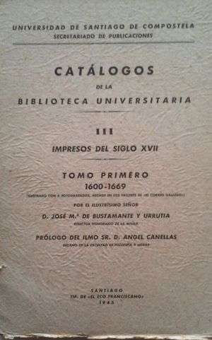 CAT�LOGOS DE LA BIBLIOTECA UNIVERSITARIA -  VOLUMEN III: IMPRESOS DEL SIGLO XVII - TOMO I 1600-1669