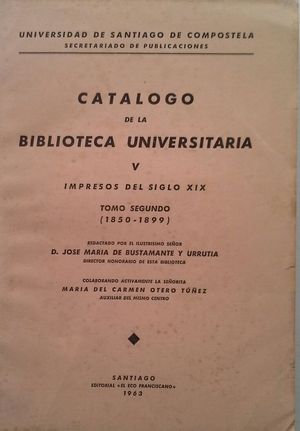 CATLOGOS DE LA BIBLIOTECA UNIVERSITARIA -  VOLUMEN V: IMPRESOS DEL SIGLO XIX - TOMO II: 1850-1899