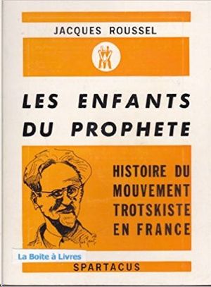 LES ENFANTS DU PROPHETE - HISTOIRE DU MOUVEMENT TROTSKISTE EN FRANCE