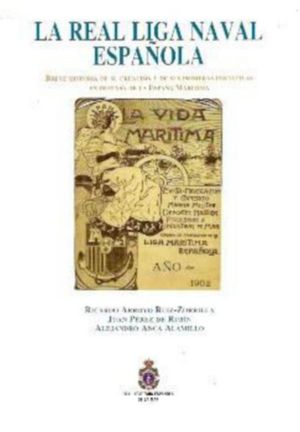 LA REAL LIGA NAVAL ESPAOLA : BREVE HISTORIA DE SU CREACIN Y DE SUS PRIMERAS INICIATIVAS EN DEFENSA DE LA ESPAA MARTIMA
