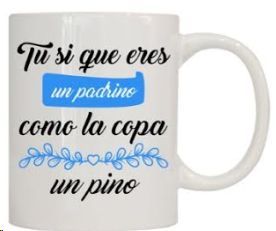 TAZA TU SI QUE ERES UN PADRINO COMO LA COPA DE UN PINO 