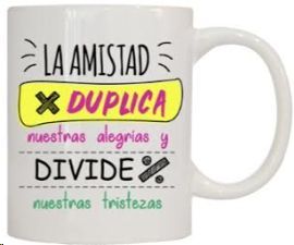 TAZA 'LA AMISTAD DUPLICA NUESTRAS ALEGRIAS, Y DIVIDE NUESTRAS TRISTEZAS' 