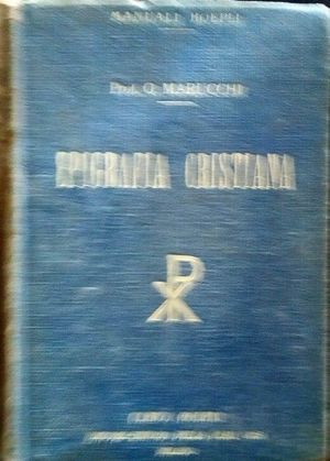 EPIGRAFA CRISTIANA - TRATTATO ELEMENTARE CON UNA SILLOGE DI ANTICHE ISCRIZIONI CRISTIANE PRINCIPALMENTE DI ROMA