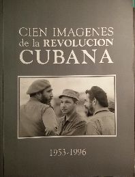 CIEN IMAGENES DE LA REVOLUCION CUBANA 1953-1996