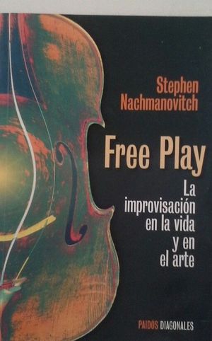 FREE PLAY. LA IMPROVISACION EN LA VIDA Y EN EL ARTE