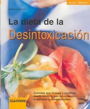 DIETA DE LA DESINTOXICACION,LA.COMIDAS DE LIMPIAN Y PURIFICAN DESDE AD