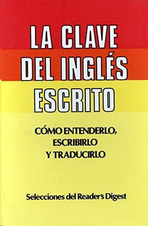 LA CLAVE DEL INGLS ESCRITO - CMO ENTENDERLO, ESCRIBIRLO Y TRADUCIRLO