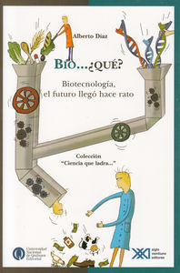 BIO... QU?. BIOTECNOLOGA, EL FUTURO LLEG HACE RATO