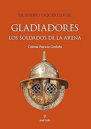 GLADIADORES. LOS SOLDADOS DE LA ARENA