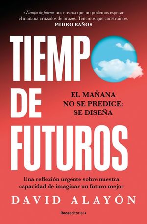 TIEMPO DE FUTUROS. EL MA�ANA NO SE PREDICE: SE DISE�A