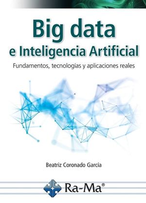 BIG DATA E INTELIGENCIA ARTIFICIAL. FUNDAMENTOS, TECNOLOGAS Y APLICACIONES REALES