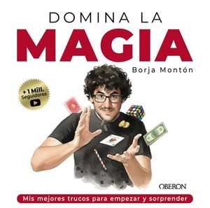 DOMINA LA MAGIA. LOS MEJORES TRUCOS PARA EMPEZAR Y SORPRENDER