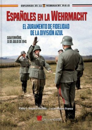 ESPA�OLES EN LA WEHRMACHT. EL JURAMENTO DE FIDELIDAD DE LA DIVISION AZUL