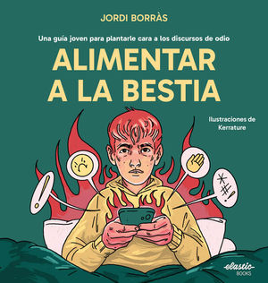 ALIMENTAR A LA BESTIA. UNA GUIA JOVEN PARA PLANTAR CARA A LOS DISCURSOS DEL ODIO